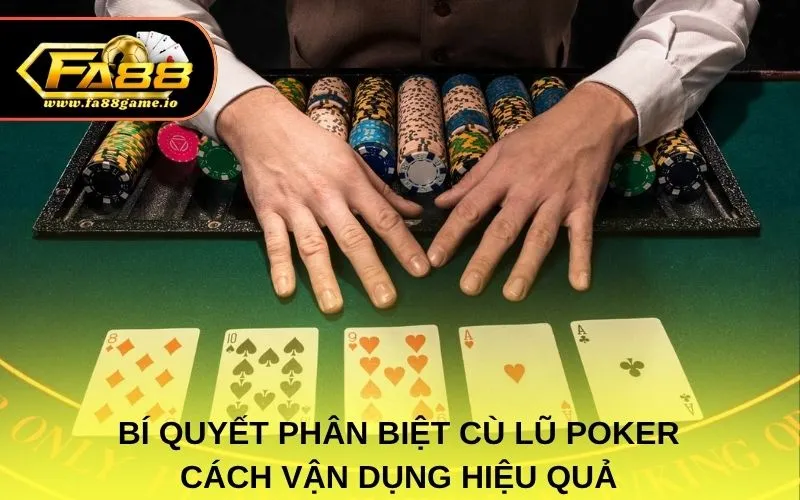 Bí Quyết Phân Biệt Cù Lũ Poker Và Cách Vận Dụng Hiệu Quả