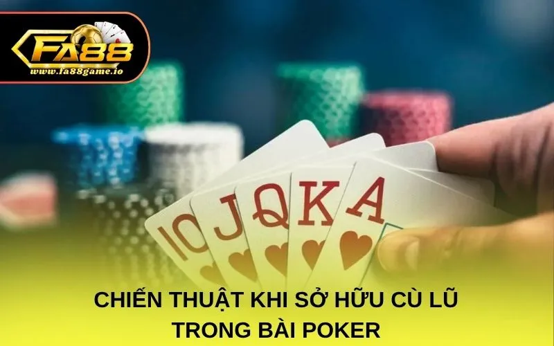 Chiến thuật khi sở hữu cù lũ trong bài poker