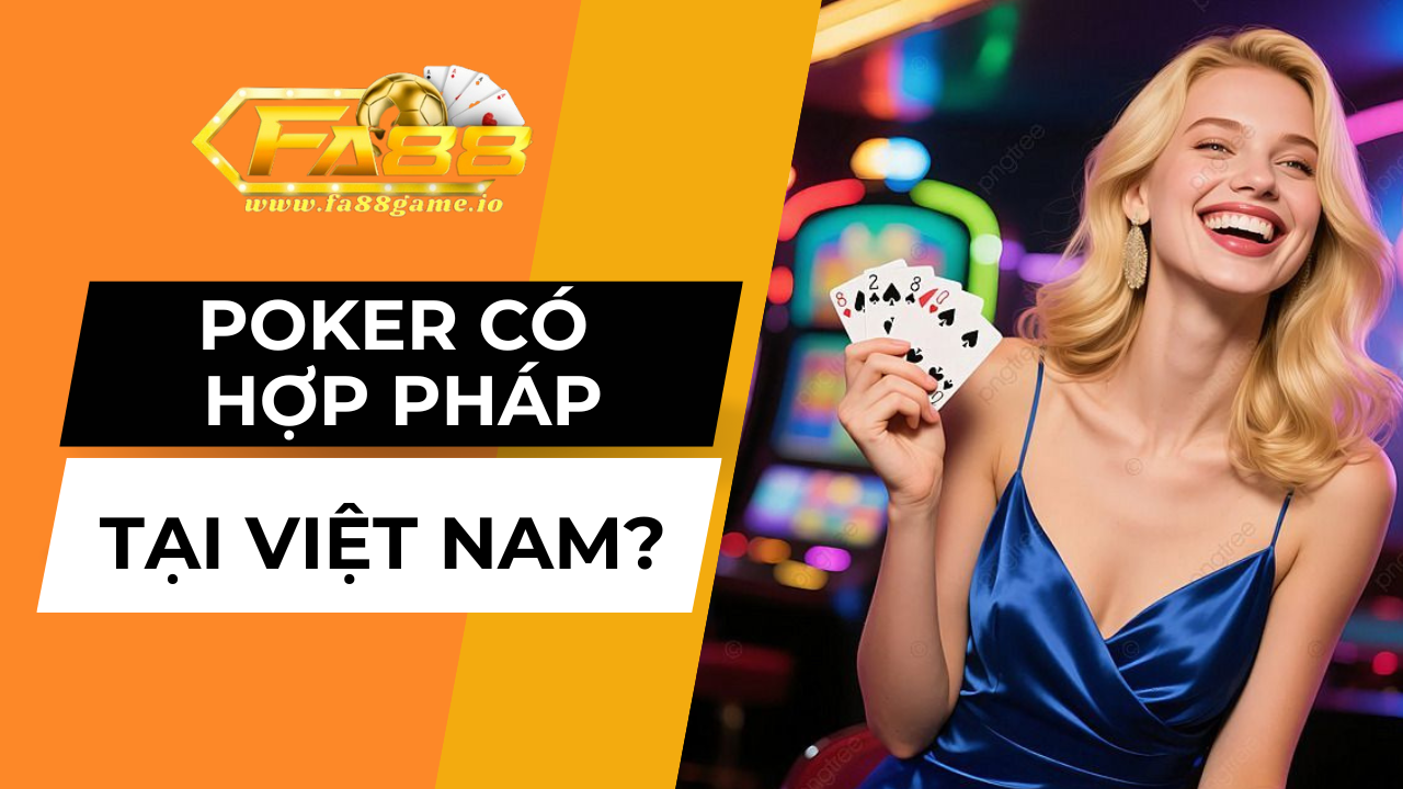 Tìm hiểu Poker có hợp pháp tại Việt Nam không