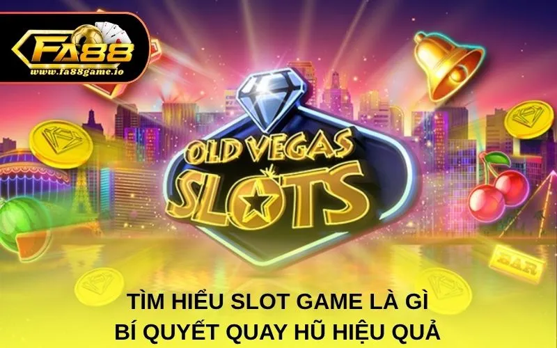 Tìm hiểu slot game là gì và bí quyết quay hũ hiệu quả